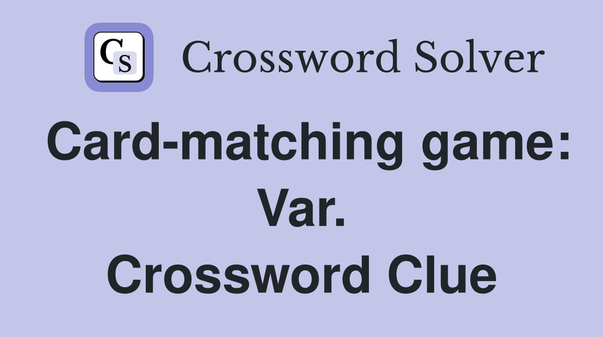 Cardmatching game Var. Crossword Clue Answers Crossword Solver